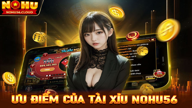 Ưu điểm nổi trội tại sảnh game tài xỉu Nohu56