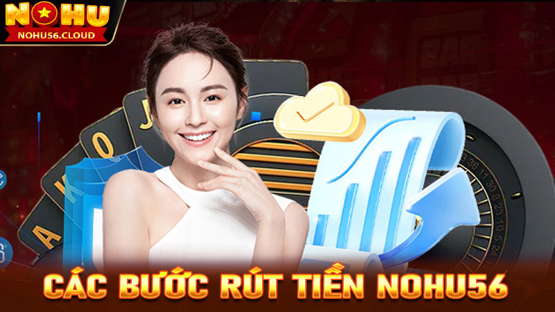 Hướng dẫn rút tiền Nohu56 thông qua 4 bước đơn giản nhất